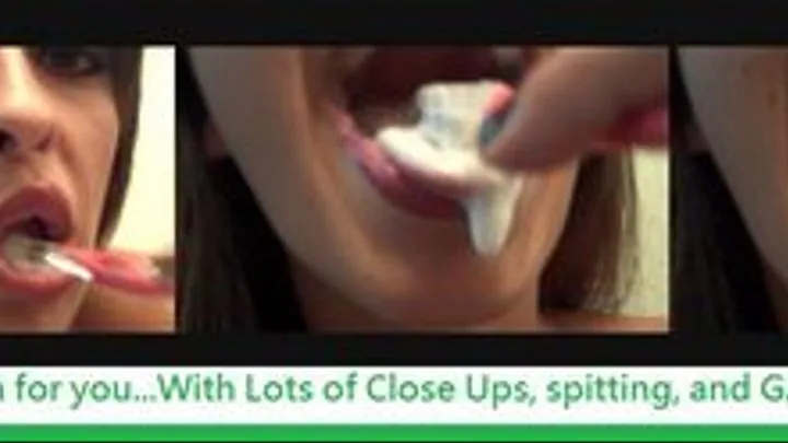 Brushing my Teeth, Extreme Gagging, spitting, and GREAT CLOSE UPS OF MY PRETTY LITTLE MOUTH!