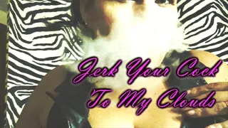 Jerk Your Cock To My Clouds