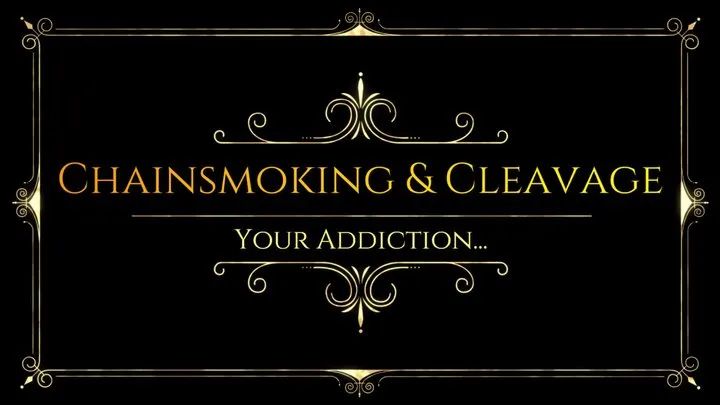 Chainsmoking & Cleavage : Your Addiction