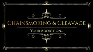 Chainsmoking & Cleavage : Your Addiction