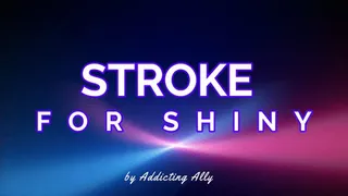 Stroke For Shiny - A Gooning Mindfuck