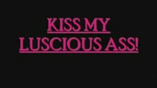 Kiss My Luscious Ass!
