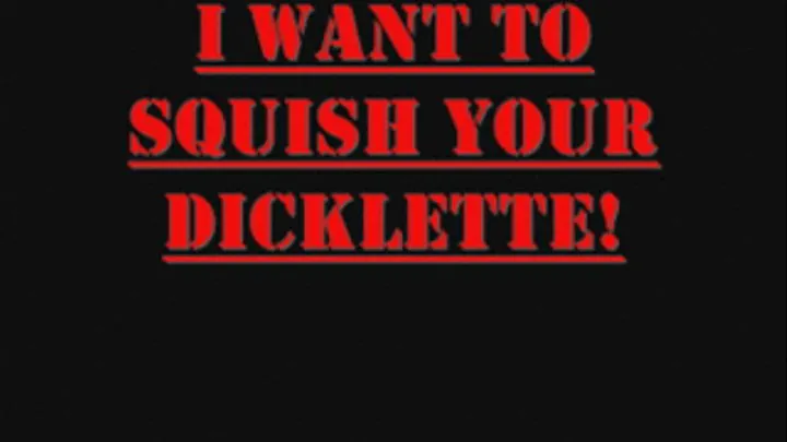 I Want To Squish Your Dicklette!