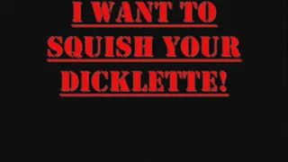 I Want To Squish Your Dicklette!
