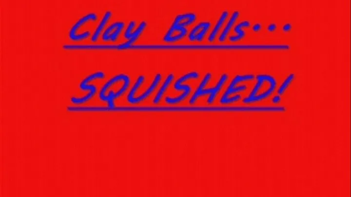 Clay Balls - SQUISHED!