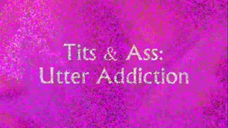 Tits & Ass: Utter Addiction