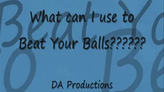 What Can I Use to Beat Your Balls???