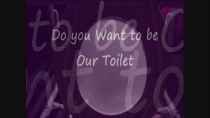 Do you want to be Our Toilet