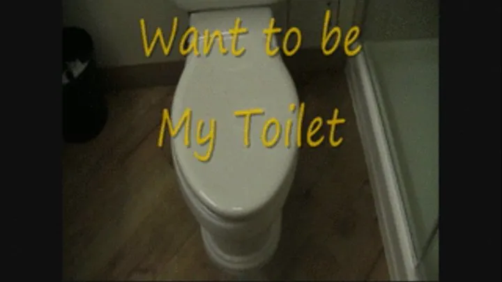 Want to be my Toilet