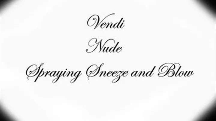 Vendi- Nude Spraying Everywhere Sneezes