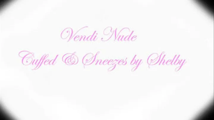 Vendi- Nude- Cuffed and Sneezed by Shelby