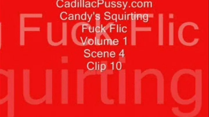 Candy's Squirting Fuck Flic Volume 1 Scene 4 Clip 10