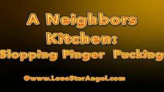 A Neighbors Kitchen: Sloppy Finger Fucking