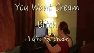 You Want Cream BITCH?