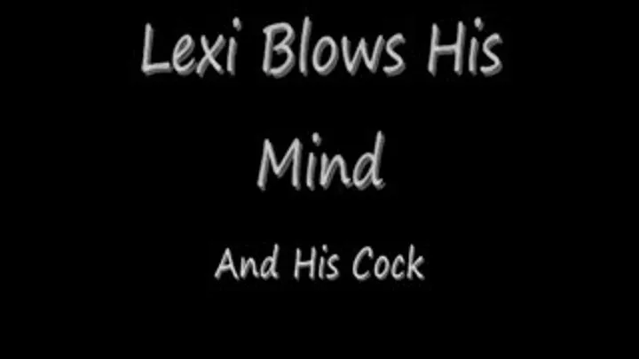 Miss Lexi Blows His Mind