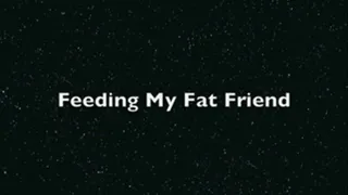 Feeding My Fat Friend