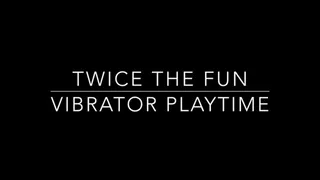 Twice The Fun Vibrator Playtime