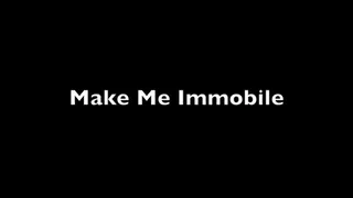 Make Me Immobile