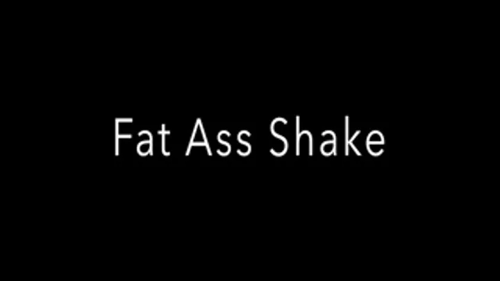 That Fat Ass Shake