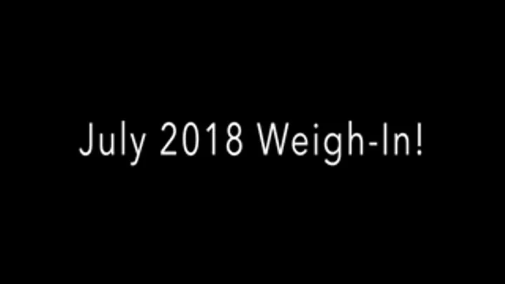 July 2018 Weigh In!