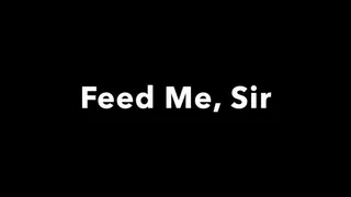 Feed Me, Sir