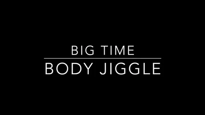 Big Time Body Jiggles