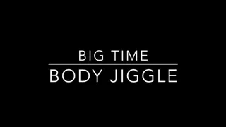 Big Time Body Jiggles