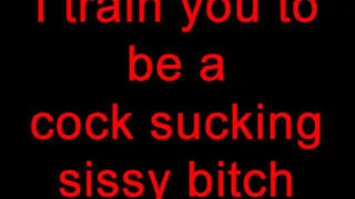 I train you to be a cock sucking sissy bitch