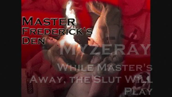 Myzeray- While Master's Away, the Slut Will Play