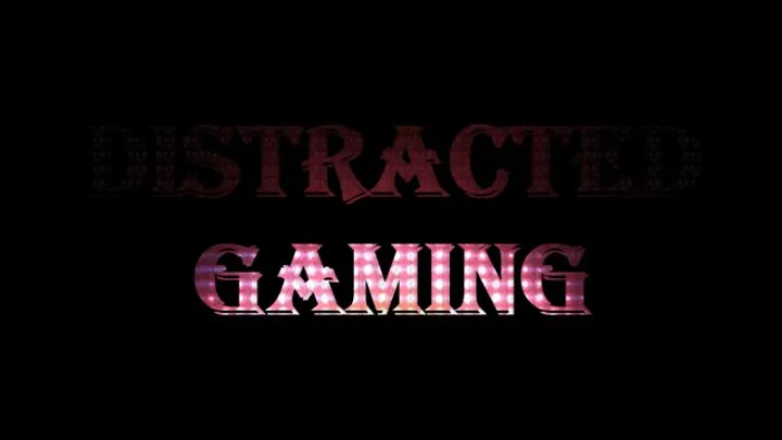 Distracted Gaming