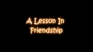 Part 1: A Lesson in Friendship