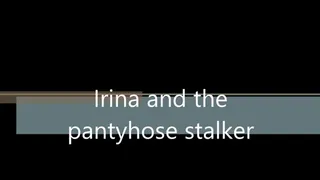 Irina and the pantyhose stalker