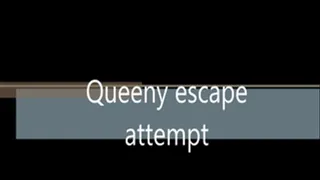 Queeny escape attemp