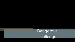 Dangerous challenge