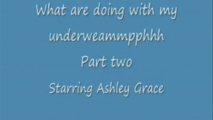 what are you doing with my underwemmmpphhhh part two