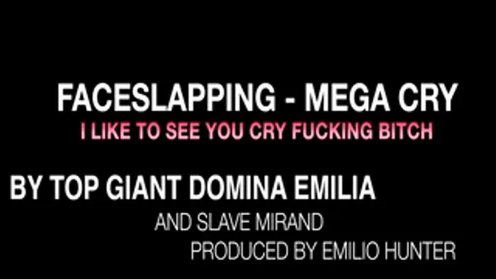 FACESLAPPING - MEGA CRY - I LIKE TO SEE YOU CRY FUCKING BITCH - TOP GIANT DOMINA EMILIA AND SLAVE MIRAND - PART1 - CINEMA LINE BY EMILIO HUNTER