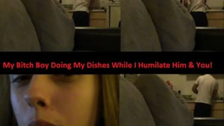 Watch My Bitch Boy Do My Dishes While I Humilate Him & You!!