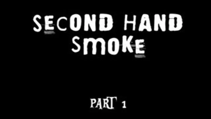 Second Hand Smoke part 1