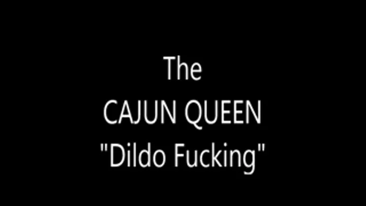 The cajun queen's Dildo fuck