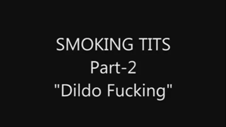 SMOKING TITS "Dildo Fuck"