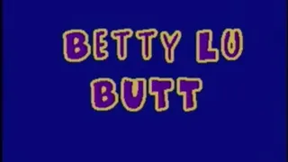 BETTY LU'S BUTT