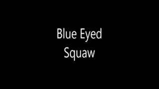Blue Eyed Squaw (Full Shooting)