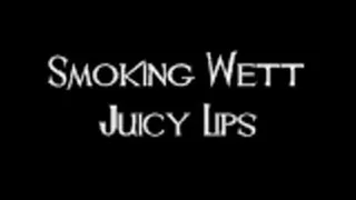Smoking Wett Juicy Lips