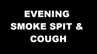 EVENING SMOKE SPIT & COUGH