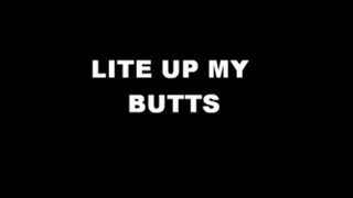 LITE UP MY BUTTS