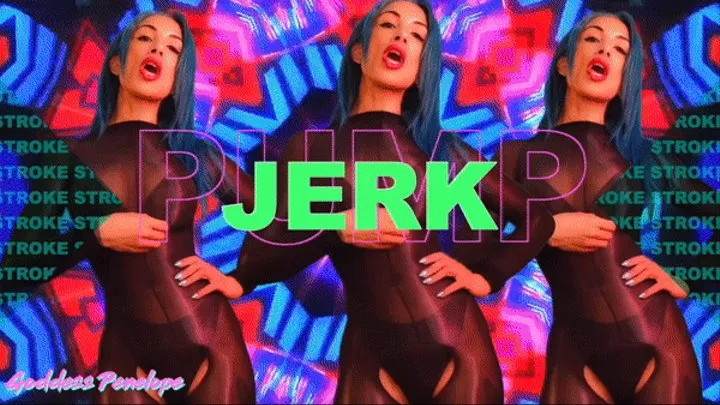 JERK! PUMP! STROKE!