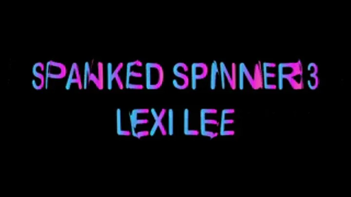 Spanked Spinners 3- Lexi Lee First Ever Spanking and She Is Paddled