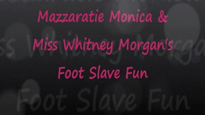 Mazzaratie Monica & Whitney Morgan Foot Slave Fun