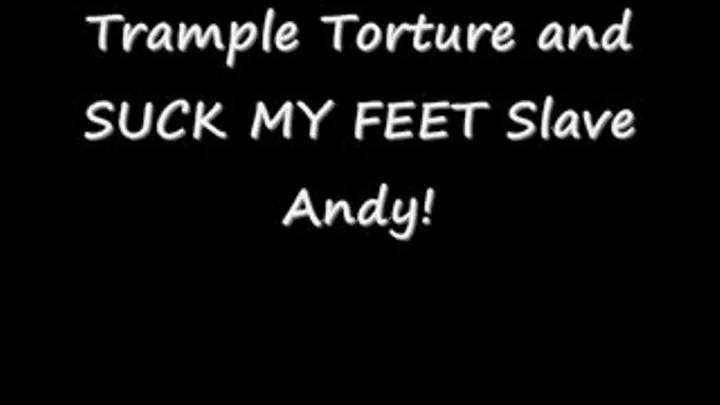 Trample and SUCK MY FEET Slave Andy!