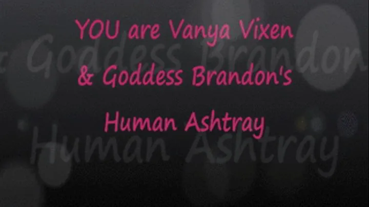 YOU Are Vanya & Brandon's Human Ashtray